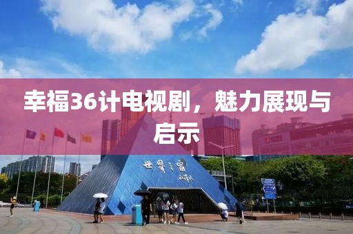 幸福36计电视剧，魅力展现与启示