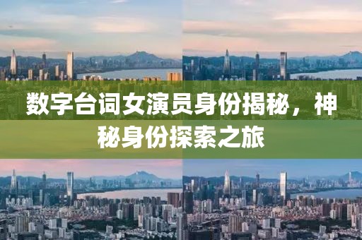 数字台词女演员身份揭秘，神秘身份探索之旅