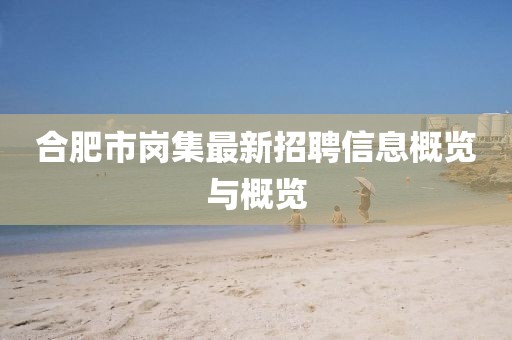 合肥市岗集最新招聘信息概览与概览