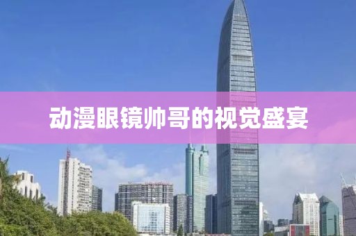 动漫眼镜帅哥的视觉盛宴