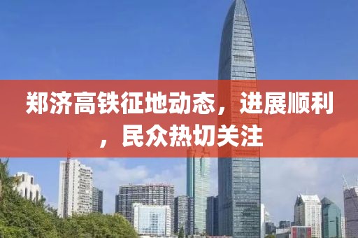 郑济高铁征地动态，进展顺利，民众热切关注