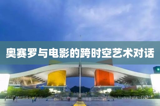 奥赛罗与电影的跨时空艺术对话