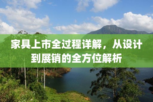 家具上市全过程详解，从设计到展销的全方位解析