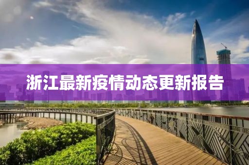 浙江最新疫情动态更新报告