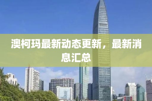 澳柯玛最新动态更新，最新消息汇总