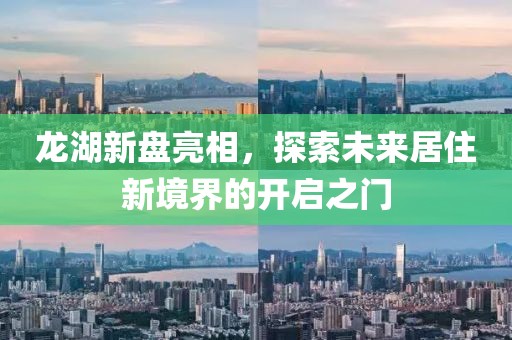 龙湖新盘亮相，探索未来居住新境界的开启之门
