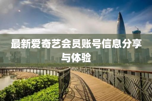 最新爱奇艺会员账号信息分享与体验