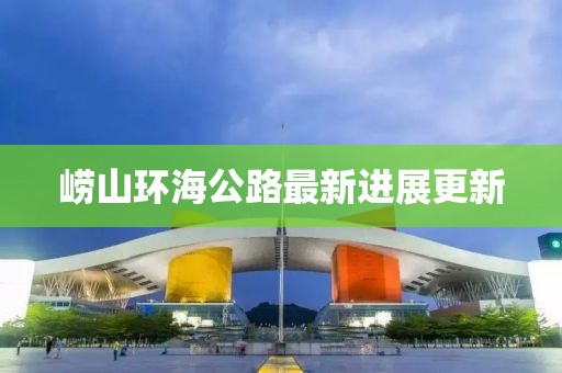 崂山环海公路最新进展更新