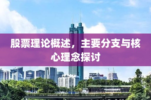 股票理论概述，主要分支与核心理念探讨