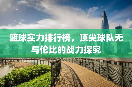 篮球实力排行榜，顶尖球队无与伦比的战力探究