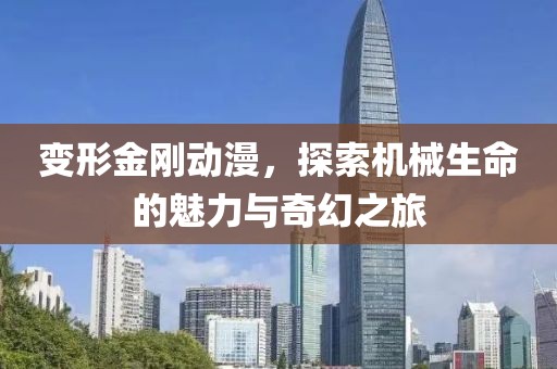 变形金刚动漫，探索机械生命的魅力与奇幻之旅