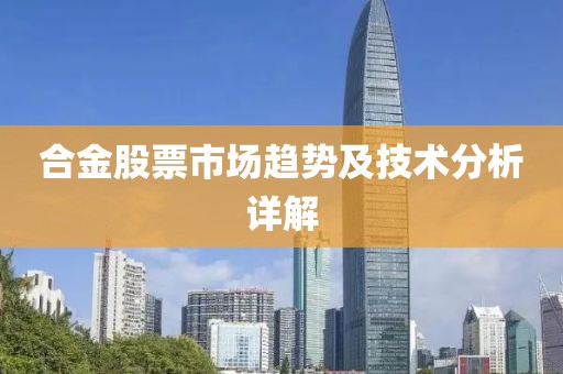 合金股票市场趋势及技术分析详解