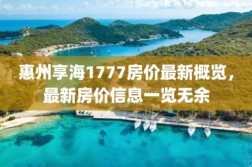 惠州享海1777房价最新概览，最新房价信息一览无余