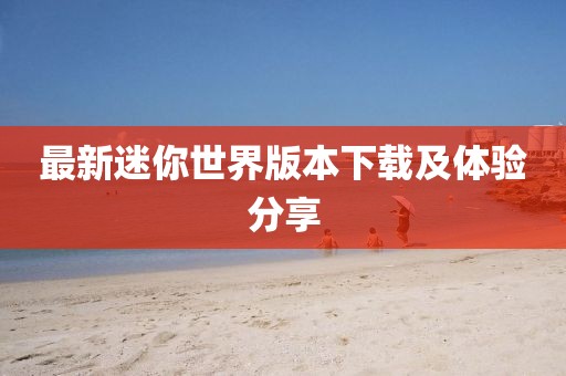 最新迷你世界版本下载及体验分享