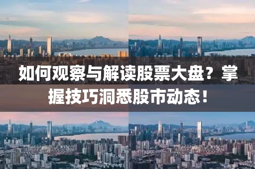 如何观察与解读股票大盘？掌握技巧洞悉股市动态！