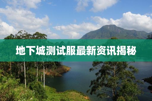 地下城测试服最新资讯揭秘