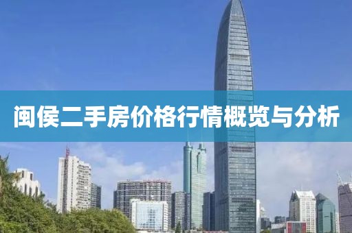 闽侯二手房价格行情概览与分析