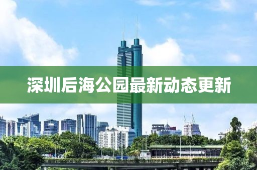 深圳后海公园最新动态更新