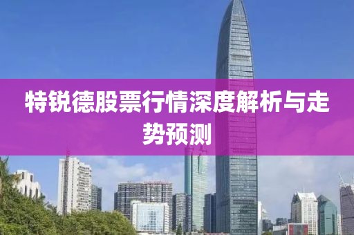 特锐德股票行情深度解析与走势预测