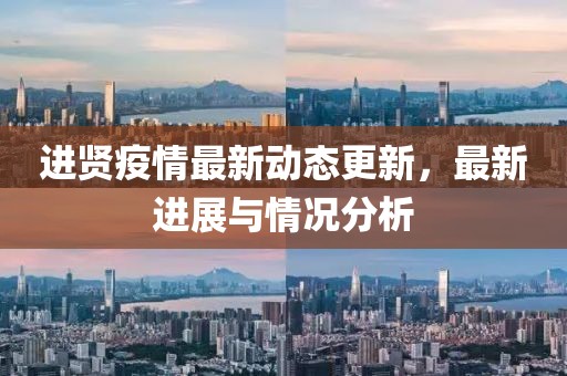 进贤疫情最新动态更新，最新进展与情况分析