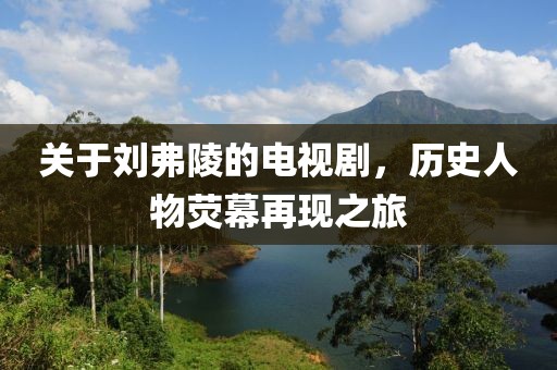 关于刘弗陵的电视剧，历史人物荧幕再现之旅