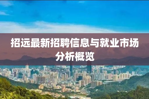 招远最新招聘信息与就业市场分析概览