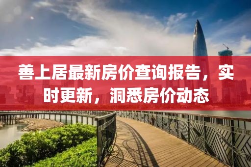 善上居最新房价查询报告，实时更新，洞悉房价动态