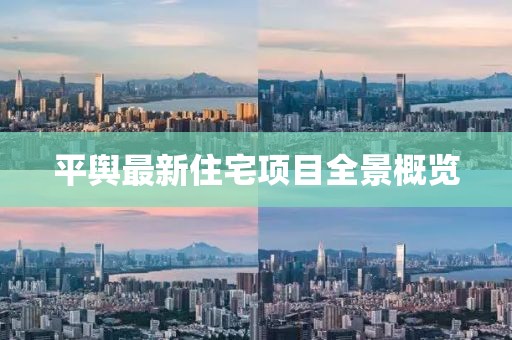 平舆最新住宅项目全景概览
