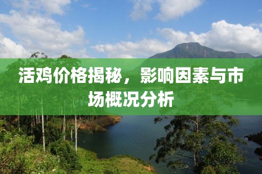活鸡价格揭秘，影响因素与市场概况分析