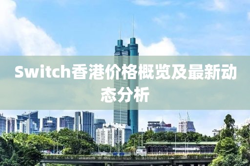 Switch香港价格概览及最新动态分析
