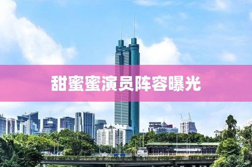 甜蜜蜜演员阵容曝光