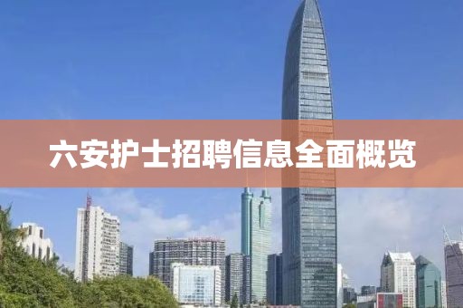 六安护士招聘信息全面概览