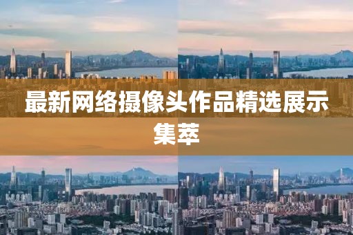 最新网络摄像头作品精选展示集萃