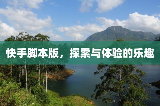 快手脚本版，探索与体验的乐趣