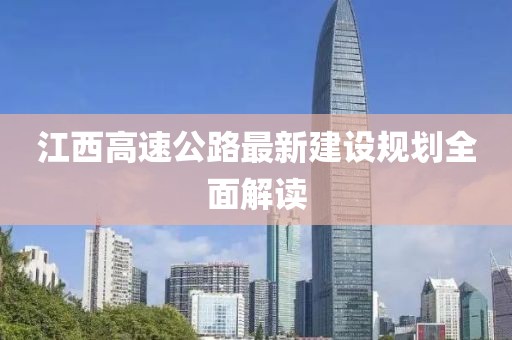 江西高速公路最新建设规划全面解读