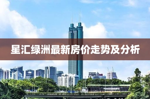 星汇绿洲最新房价走势及分析