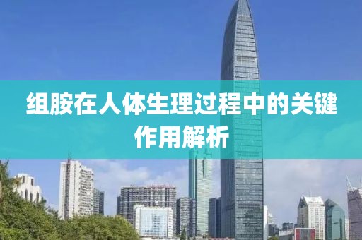 组胺在人体生理过程中的关键作用解析