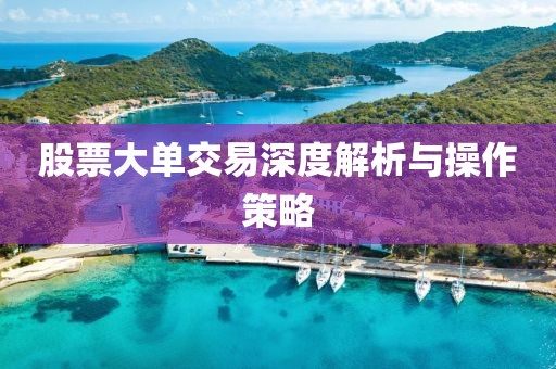 股票大单交易深度解析与操作策略