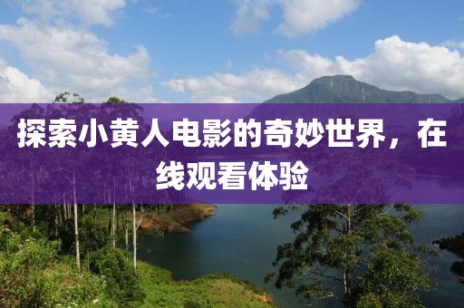 探索小黄人电影的奇妙世界，在线观看体验