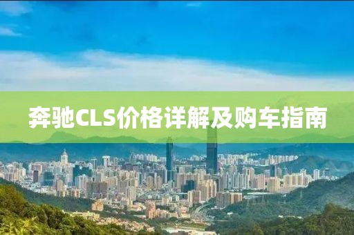 奔驰CLS价格详解及购车指南