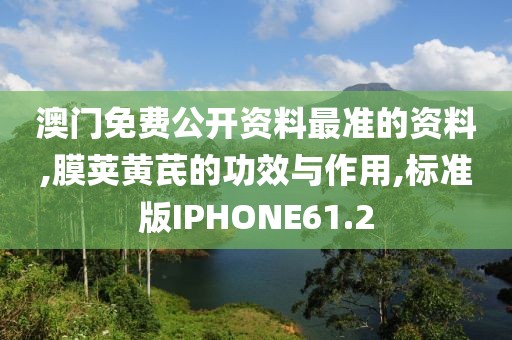 澳门免费公开资料最准的资料,膜荚黄芪的功效与作用,标准版IPHONE61.2