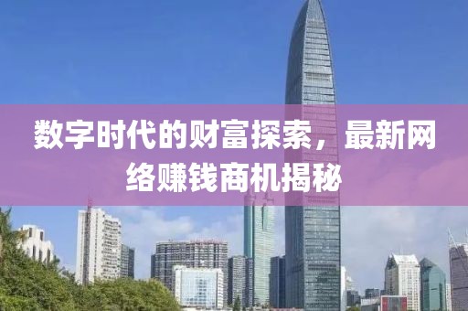 数字时代的财富探索，最新网络赚钱商机揭秘