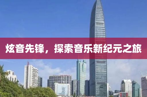 炫音先锋，探索音乐新纪元之旅