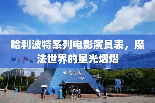 哈利波特系列电影演员表，魔法世界的星光熠熠