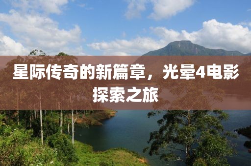星际传奇的新篇章，光晕4电影探索之旅