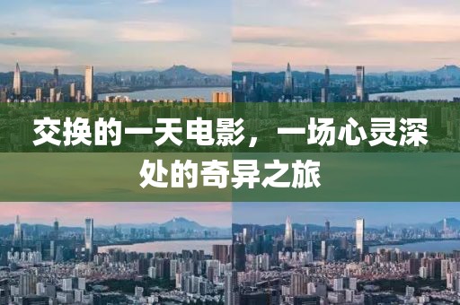 交换的一天电影，一场心灵深处的奇异之旅