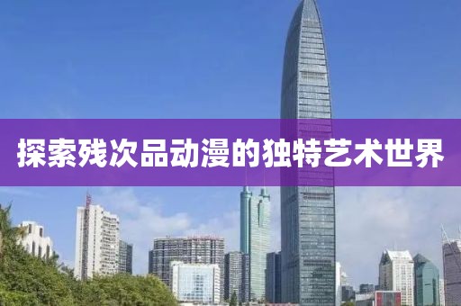 探索残次品动漫的独特艺术世界