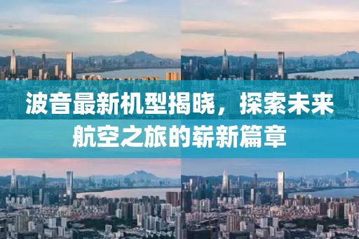 波音最新机型揭晓，探索未来航空之旅的崭新篇章