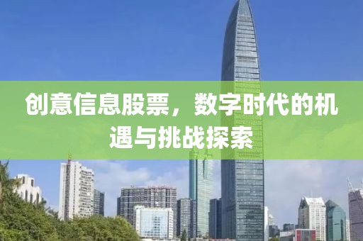 创意信息股票，数字时代的机遇与挑战探索