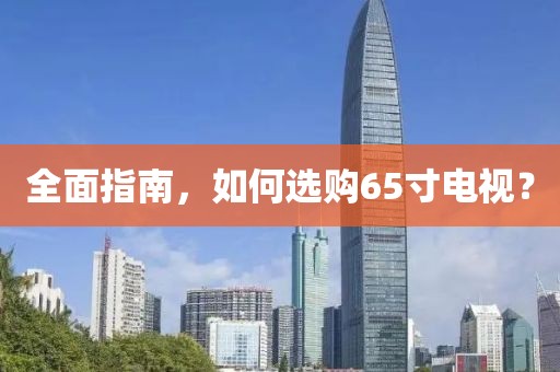 全面指南，如何选购65寸电视？